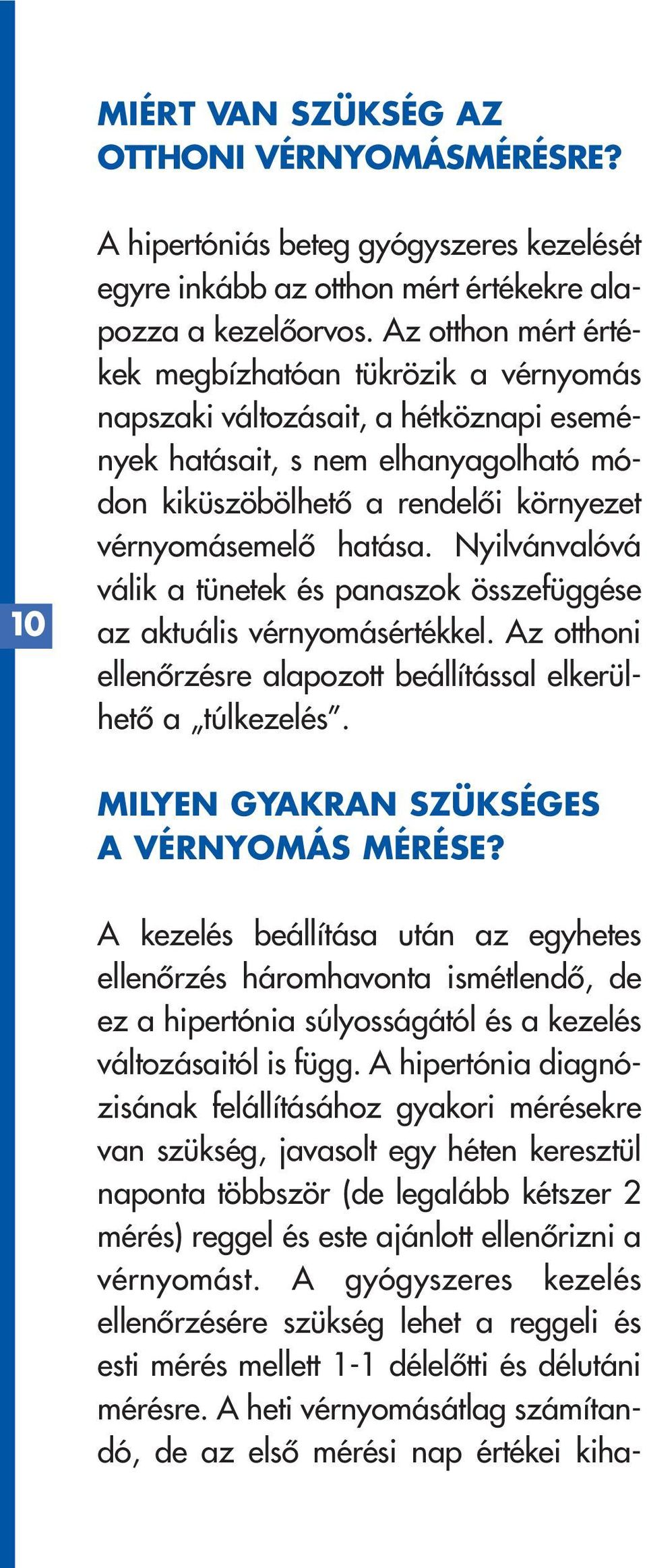 Nyilvánvalóvá válik a tünetek és panaszok összefüggése az aktuális vérnyomásértékkel. Az otthoni ellenôrzésre alapozott beállítással elkerülhetô a túlkezelés.