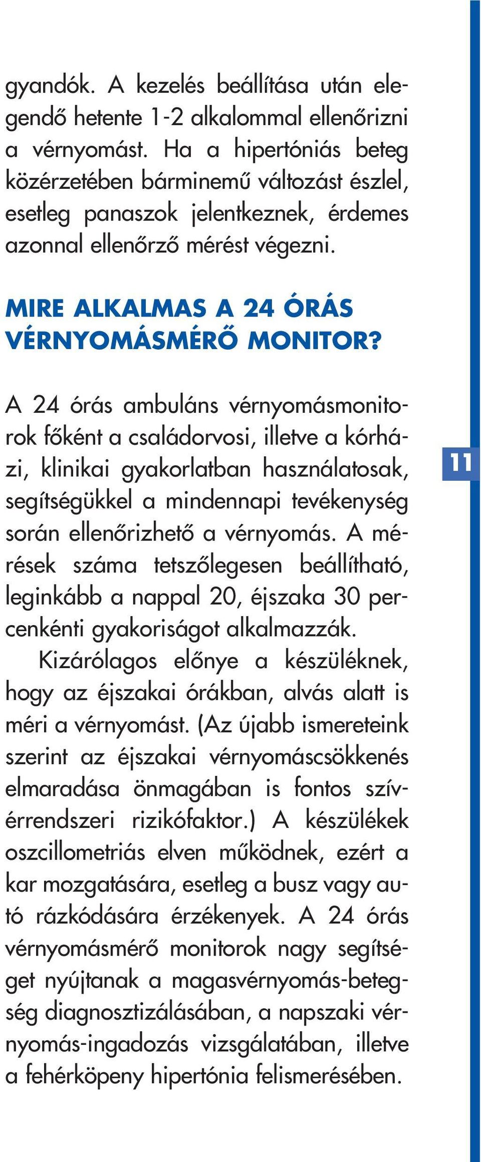 A 24 órás ambuláns vérnyomásmonitorok fôként a családorvosi, illetve a kórházi, klinikai gyakorlatban használatosak, segítségükkel a mindennapi tevékenység során ellenôrizhetô a vérnyomás.