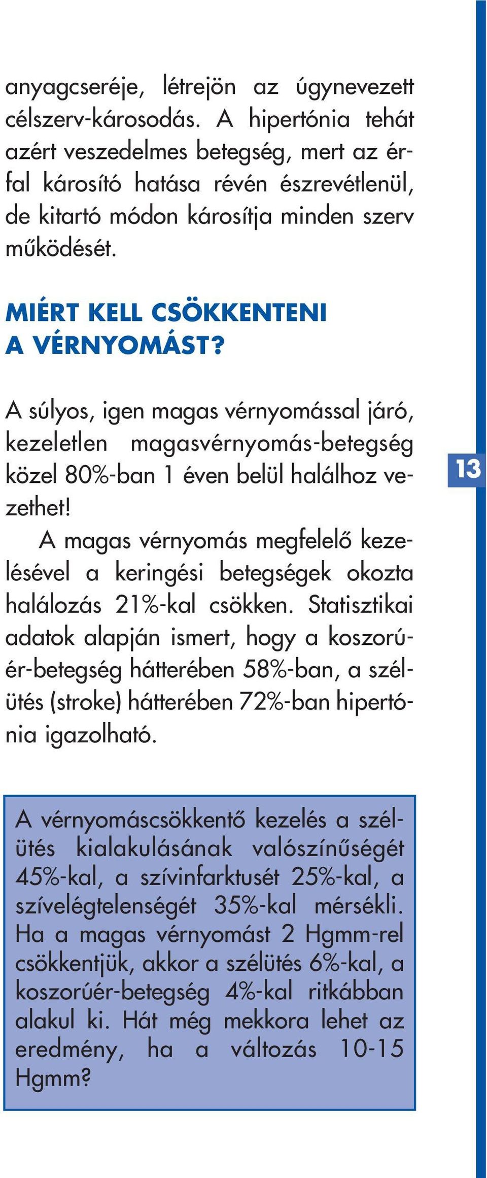 A súlyos, igen magas vérnyomással járó, kezeletlen magasvérnyomás-betegség közel 80%-ban 1 éven belül halálhoz vezethet!