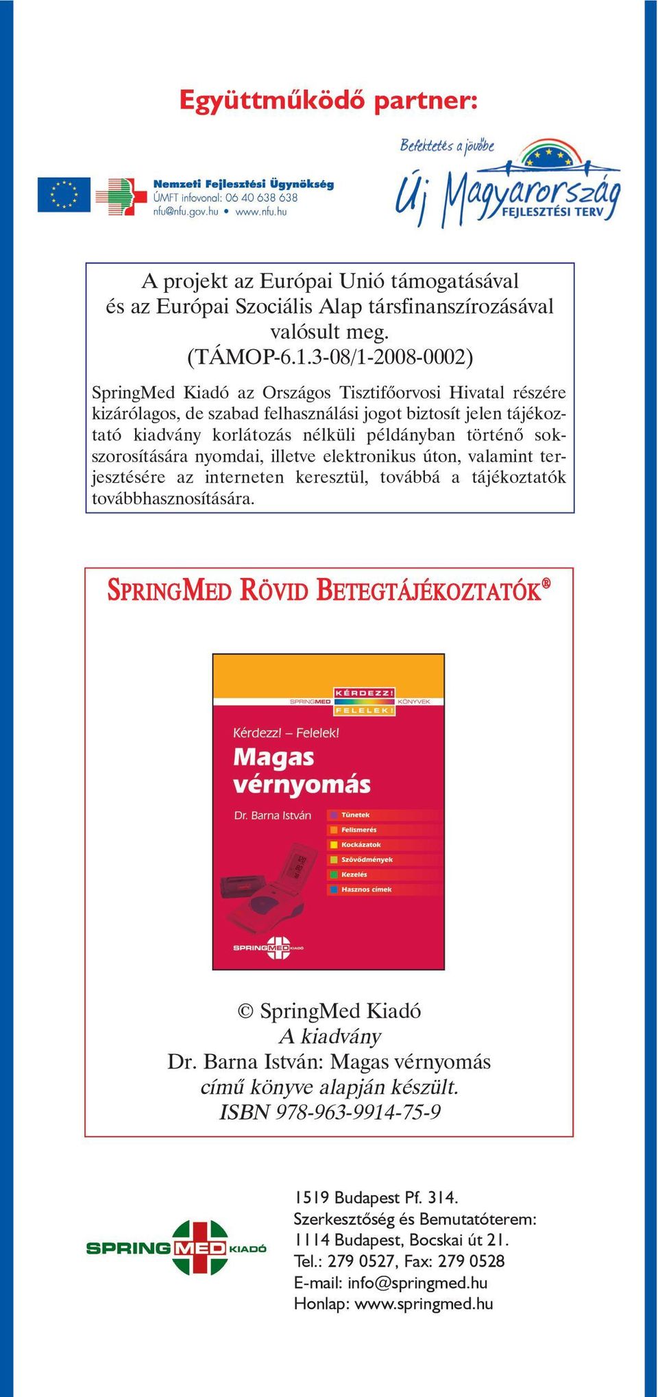 sokszorosítására nyomdai, illetve elektronikus úton, valamint terjesztésére az interneten keresztül, továbbá a tájékoztatók továbbhasznosítására.