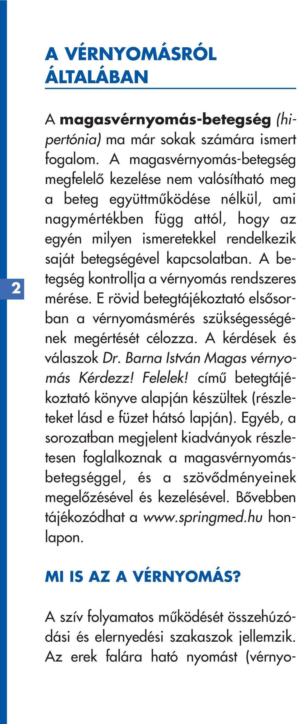 kapcsolatban. A betegség kontrollja a vérnyomás rendszeres mérése. E rövid betegtájékoztató elsôsorban a vérnyomásmérés szükségességének megértését célozza. A kérdések és válaszok Dr.