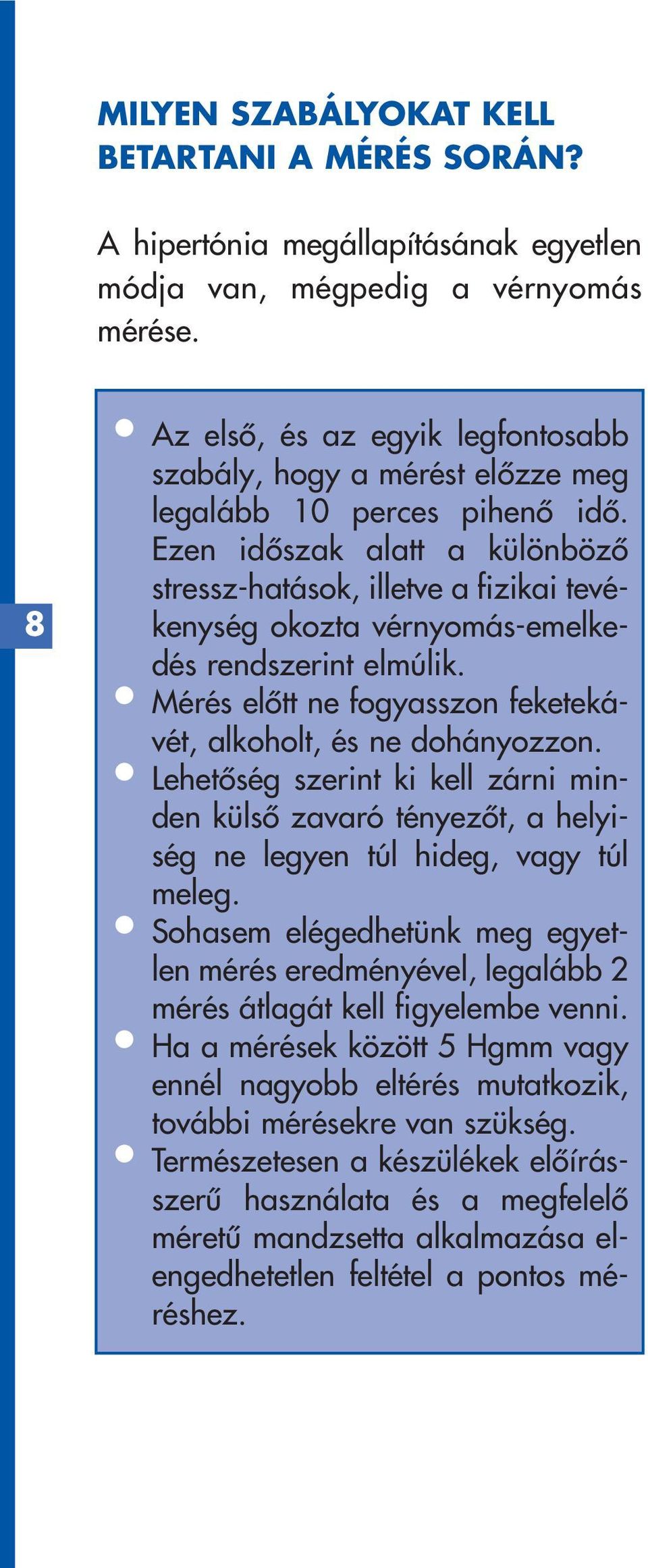 Ezen idôszak alatt a különbözô stressz-hatások, illetve a fizikai tevékenység okozta vérnyomás-emelkedés rendszerint elmúlik. Mérés elôtt ne fogyasszon feketekávét, alkoholt, és ne dohányozzon.