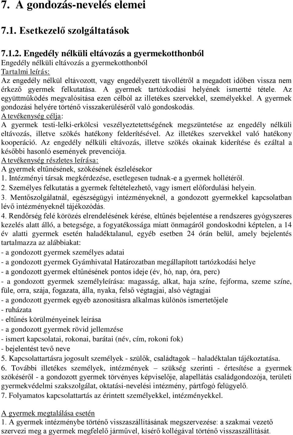 érkező gyermek felkutatása. A gyermek tartózkodási helyének ismertté tétele. Az együttműködés megvalósítása ezen célból az illetékes szervekkel, személyekkel.