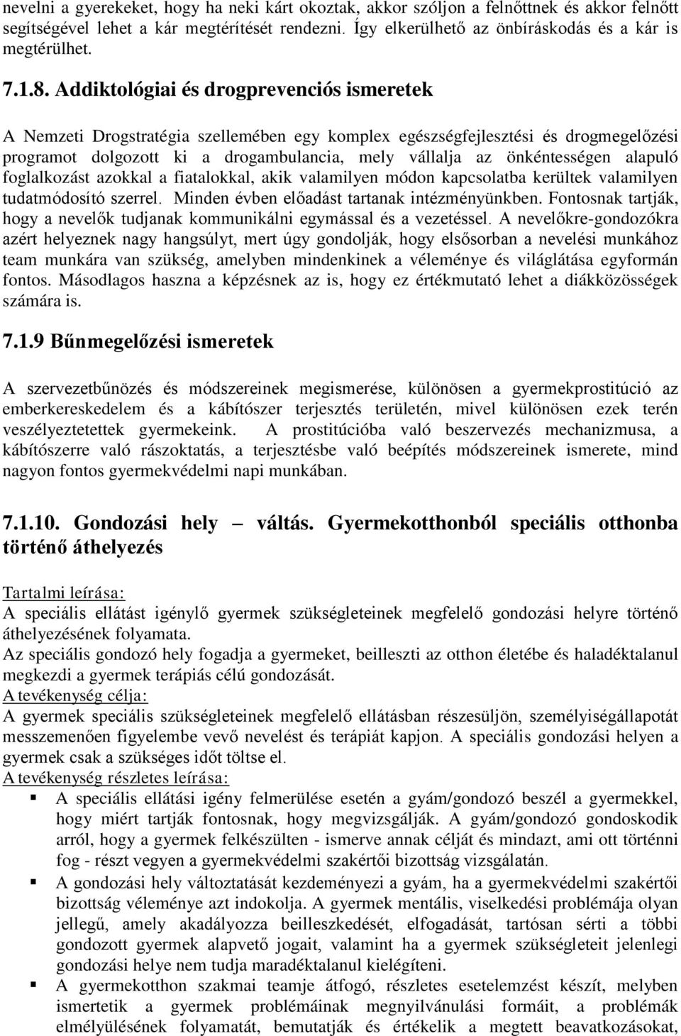 önkéntességen alapuló foglalkozást azokkal a fiatalokkal, akik valamilyen módon kapcsolatba kerültek valamilyen tudatmódosító szerrel. Minden évben előadást tartanak intézményünkben.