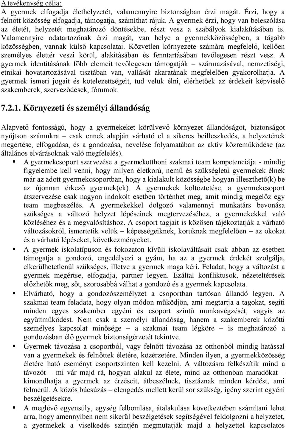 Valamennyire odatartozónak érzi magát, van helye a gyermekközösségben, a tágabb közösségben, vannak külső kapcsolatai.