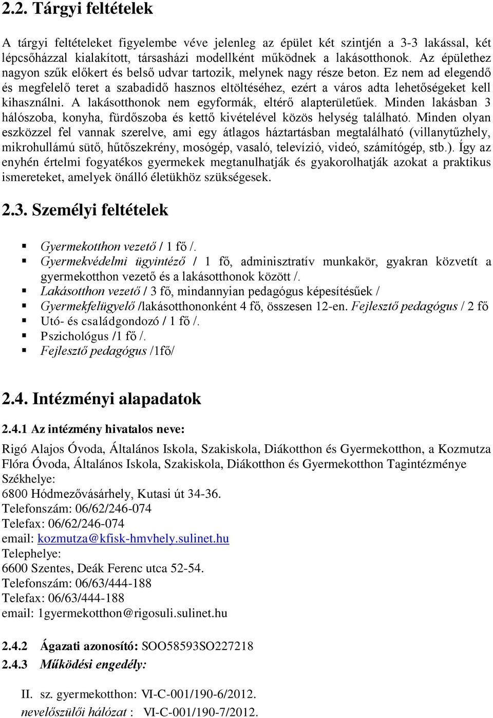 Ez nem ad elegendő és megfelelő teret a szabadidő hasznos eltöltéséhez, ezért a város adta lehetőségeket kell kihasználni. A lakásotthonok nem egyformák, eltérő alapterületűek.