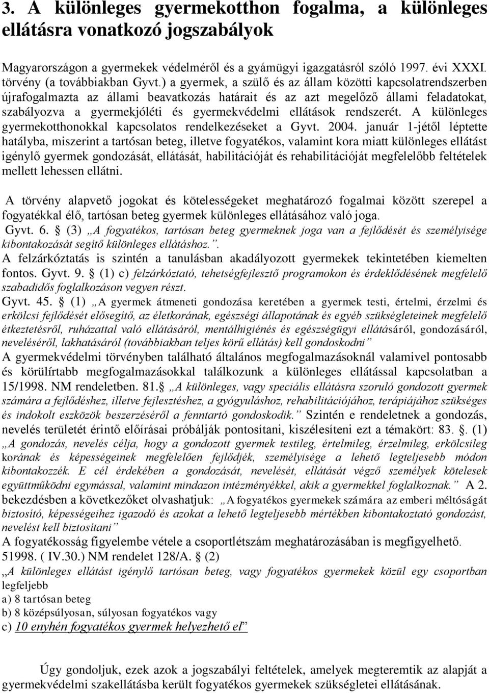 ) a gyermek, a szülő és az állam közötti kapcsolatrendszerben újrafogalmazta az állami beavatkozás határait és az azt megelőző állami feladatokat, szabályozva a gyermekjóléti és gyermekvédelmi