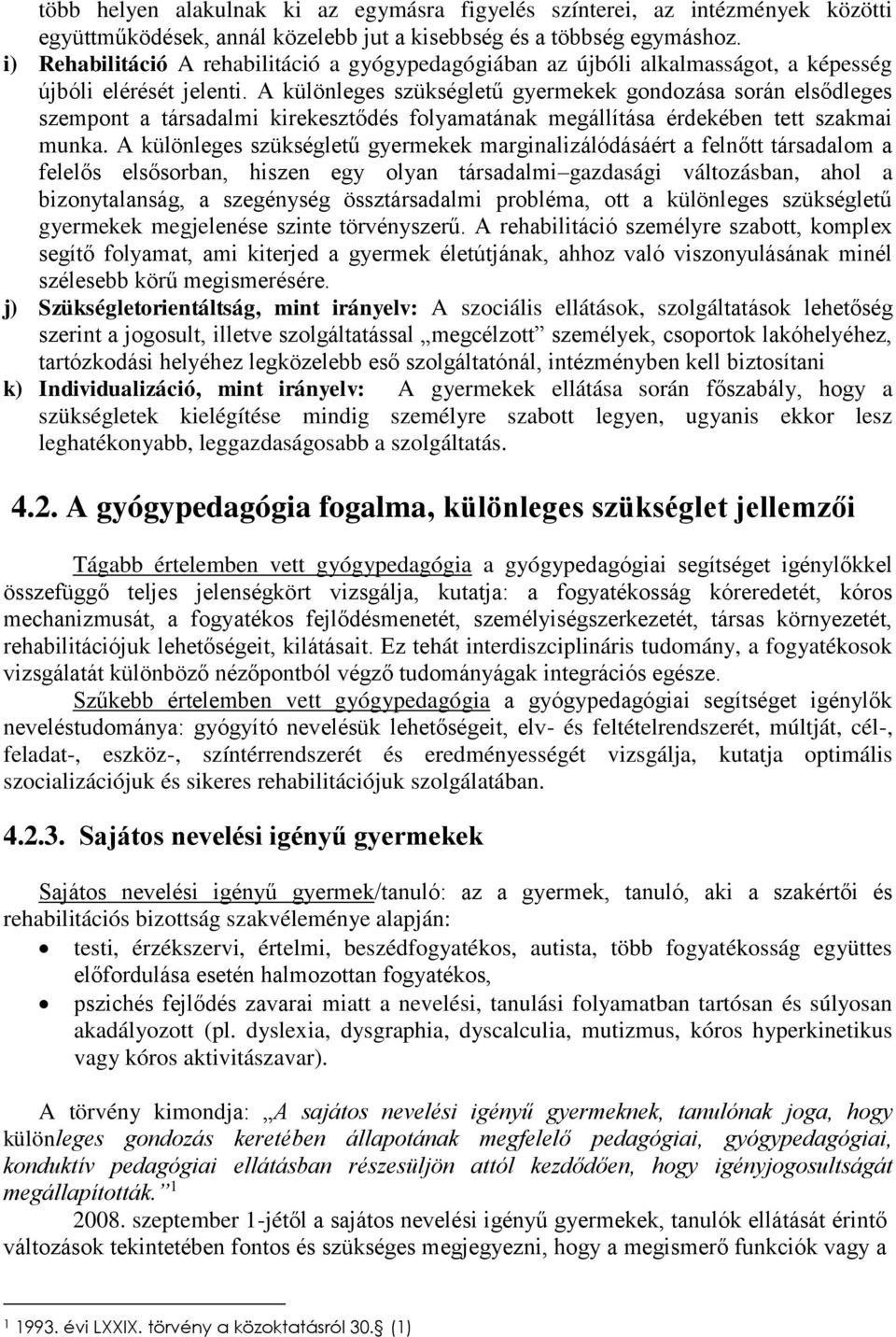 A különleges szükségletű gyermekek gondozása során elsődleges szempont a társadalmi kirekesztődés folyamatának megállítása érdekében tett szakmai munka.