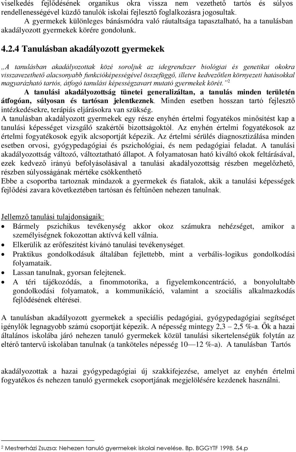 4 Tanulásban akadályozott gyermekek A tanulásban akadályozottak közé soroljuk az idegrendszer biológiai és genetikai okokra visszavezethető alacsonyabb funkcióképességével összefüggő, illetve