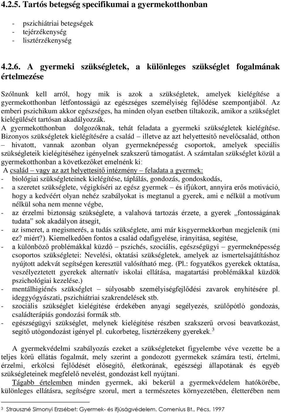 személyiség fejlődése szempontjából. Az emberi pszichikum akkor egészséges, ha minden olyan esetben tiltakozik, amikor a szükséglet kielégülését tartósan akadályozzák.