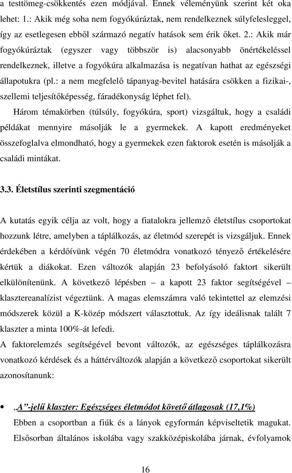 : Akik már fogyókúráztak (egyszer vagy többször is) alacsonyabb önértékeléssel rendelkeznek, illetve a fogyókúra alkalmazása is negatívan hathat az egészségi állapotukra (pl.