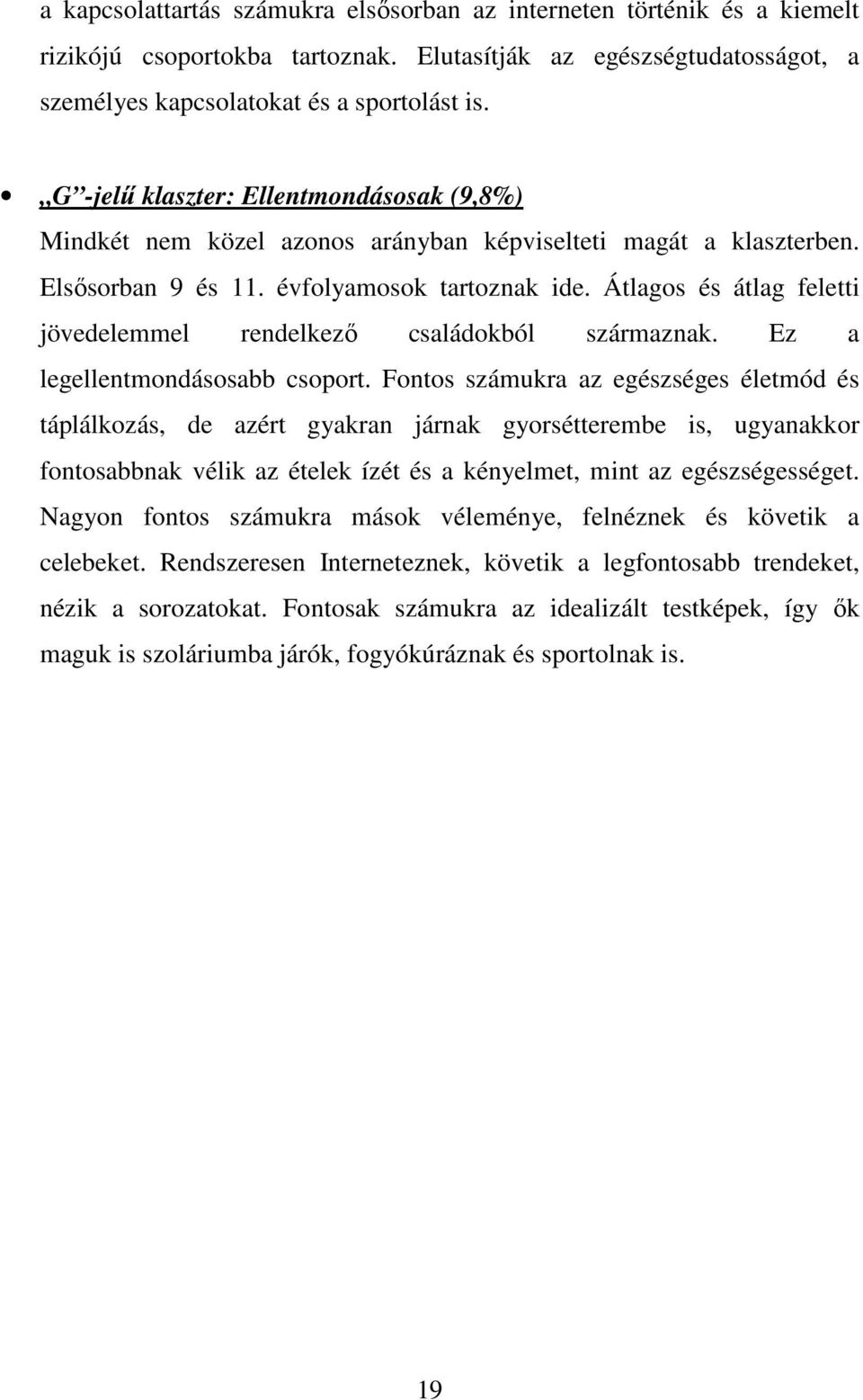 Átlagos és átlag feletti jövedelemmel rendelkezı családokból származnak. Ez a legellentmondásosabb csoport.