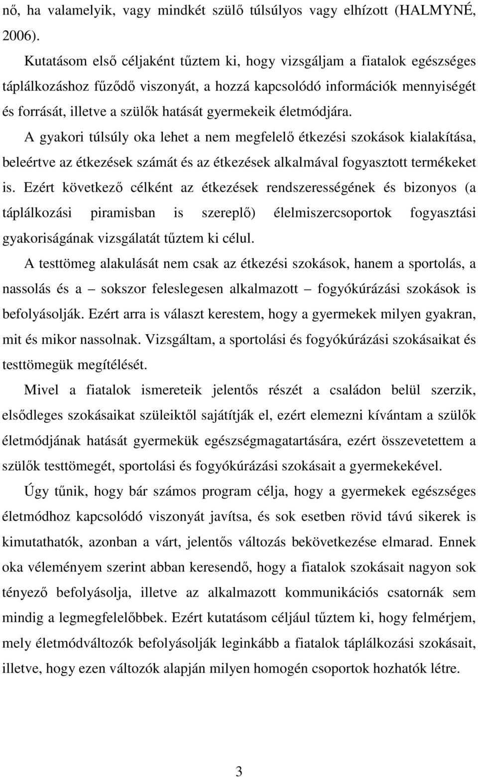 életmódjára. A gyakori túlsúly oka lehet a nem megfelelı étkezési szokások kialakítása, beleértve az étkezések számát és az étkezések alkalmával fogyasztott termékeket is.