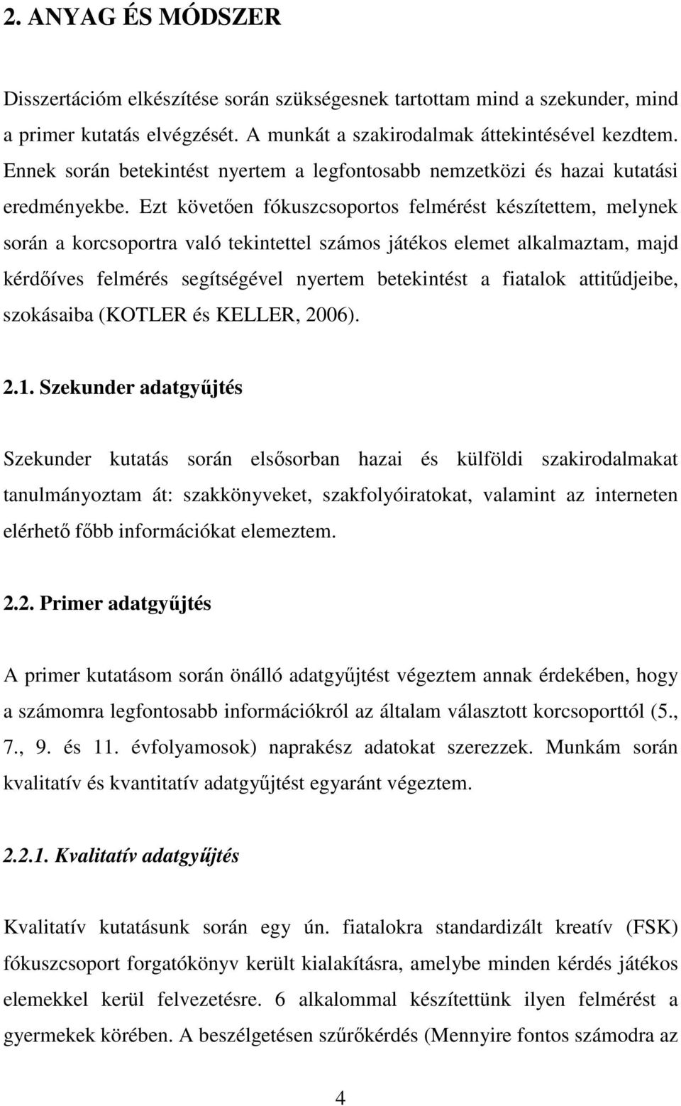 Ezt követıen fókuszcsoportos felmérést készítettem, melynek során a korcsoportra való tekintettel számos játékos elemet alkalmaztam, majd kérdıíves felmérés segítségével nyertem betekintést a