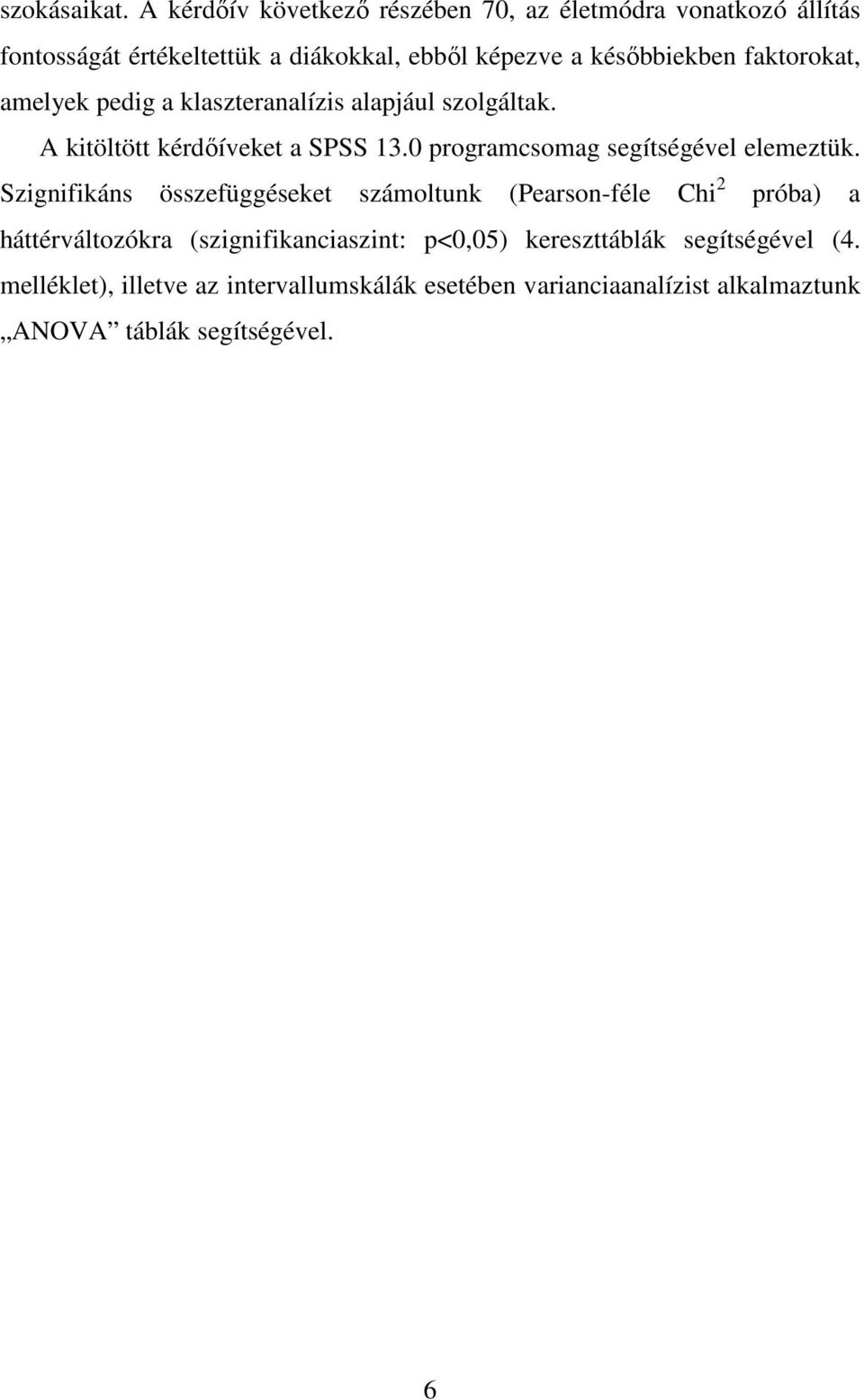 faktorokat, amelyek pedig a klaszteranalízis alapjául szolgáltak. A kitöltött kérdıíveket a SPSS 13.