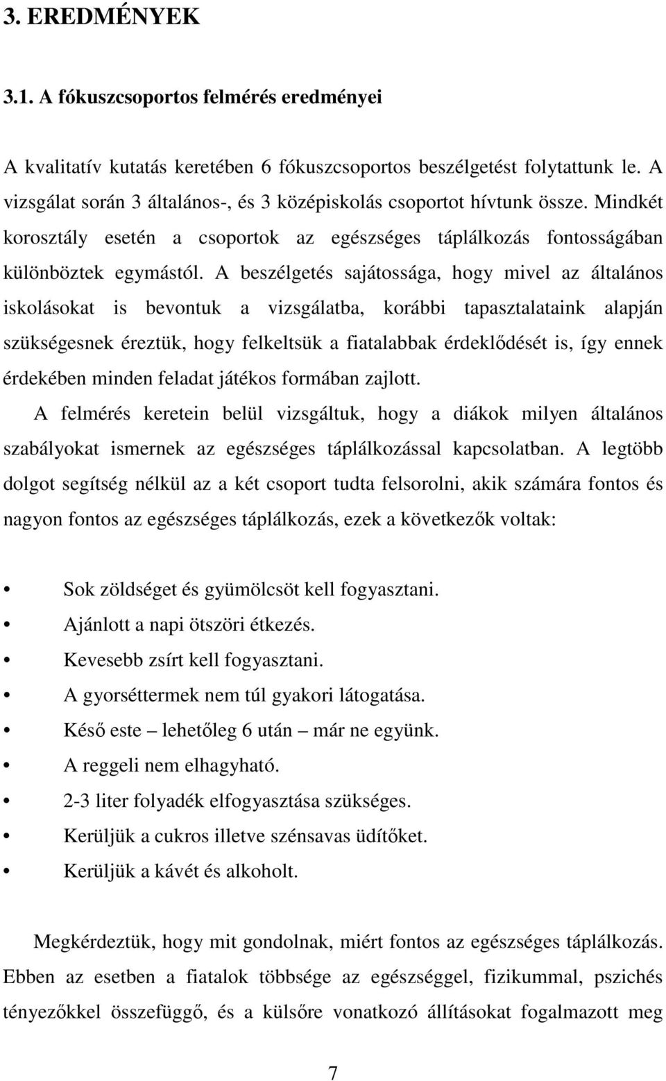 A beszélgetés sajátossága, hogy mivel az általános iskolásokat is bevontuk a vizsgálatba, korábbi tapasztalataink alapján szükségesnek éreztük, hogy felkeltsük a fiatalabbak érdeklıdését is, így