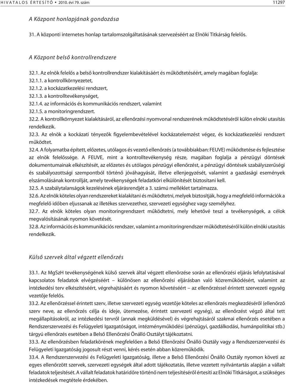 1.3. a kontrolltevékenységet, 32.1.4. az információs és kommunikációs rendszert, valamint 32.1.5. a monitoringrendszert. 32.2. A kontrollkörnyezet kialakításáról, az ellenõrzési nyomvonal rendszerének mûködtetésérõl külön elnöki utasítás rendelkezik.