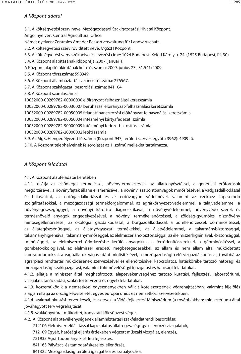 24. (1525 Budapest, Pf. 30) 3.4. A Központ alapításának idõpontja: 2007. január 1. A Központ alapító okiratának kelte és száma: 2009. június 23., 31.541/2009. 3.5. A Központ törzsszáma: 598349. 3.6.