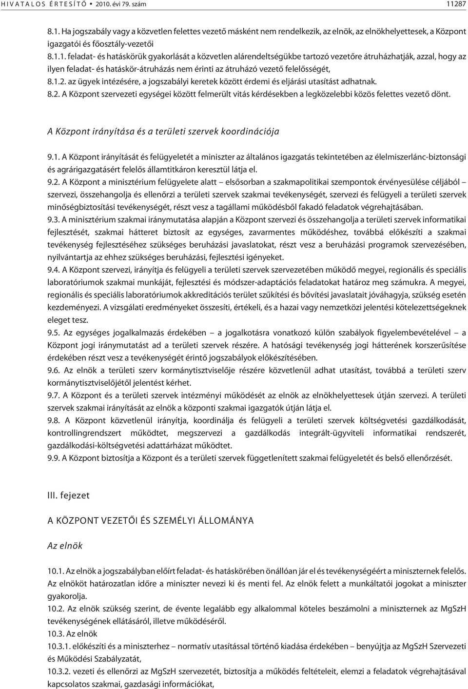 1.2. az ügyek intézésére, a jogszabályi keretek között érdemi és eljárási utasítást adhatnak. 8.2. A Központ szervezeti egységei között felmerült vitás kérdésekben a legközelebbi közös felettes vezetõ dönt.