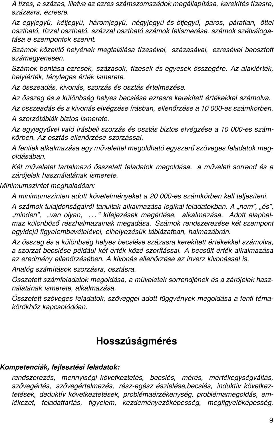 Számok közelítő helyének megtalálása tízesével, százasával, ezresével beosztott számegyenesen. Számok bontása ezresek, százasok, tízesek és egyesek összegére.