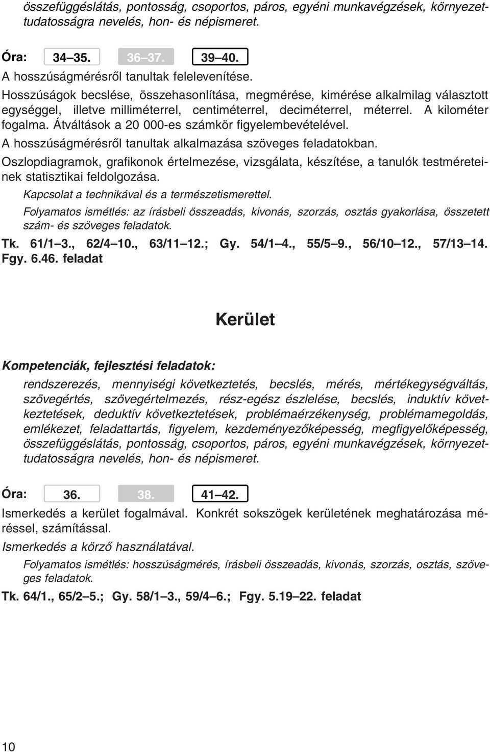 Átváltások a 20 000-es számkör figyelembevételével. A hosszúságmérésről tanultak alkalmazása szöveges feladatokban.