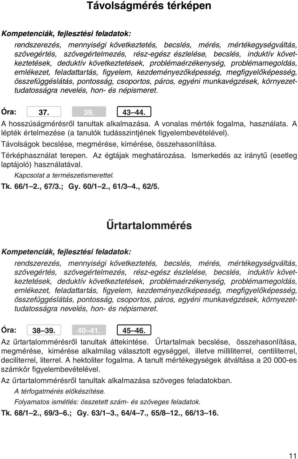 munkavégzések, környezettudatosságra nevelés, hon- és népismeret. Óra: 37. 39. 43 44. A hosszúságmérésről tanultak alkalmazása. A vonalas mérték fogalma, használata.