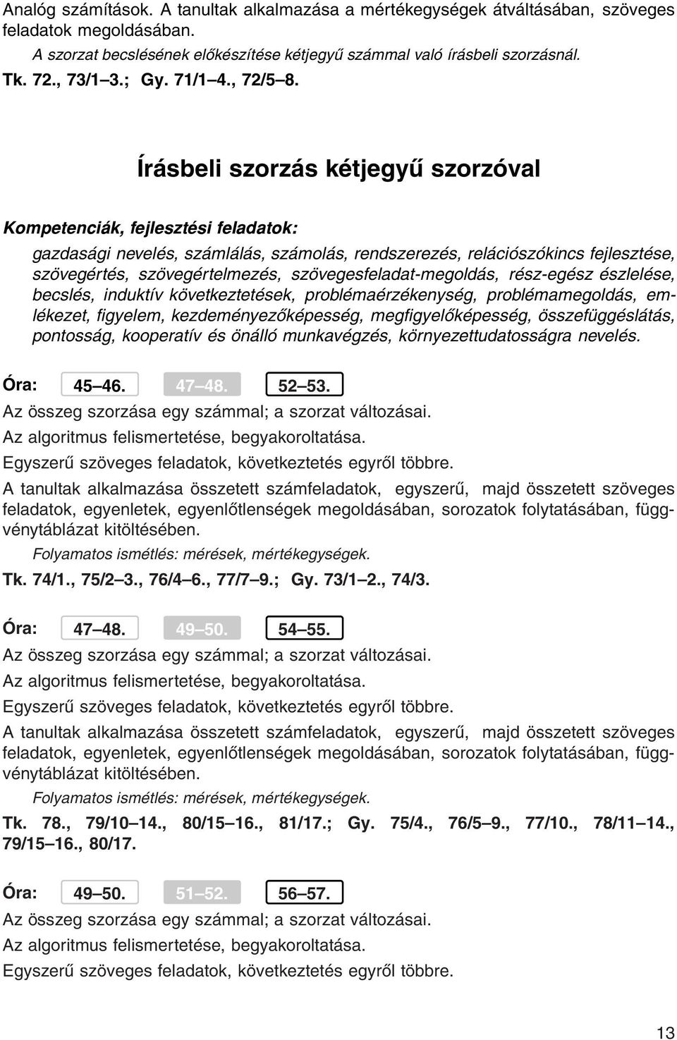 Írásbeli szorzás kétjegyű szorzóval szövegértés, szövegértelmezés, szövegesfeladat-megoldás, rész-egész észlelése, becslés, induktív következtetések, problémaérzékenység, problémamegoldás, emlékezet,