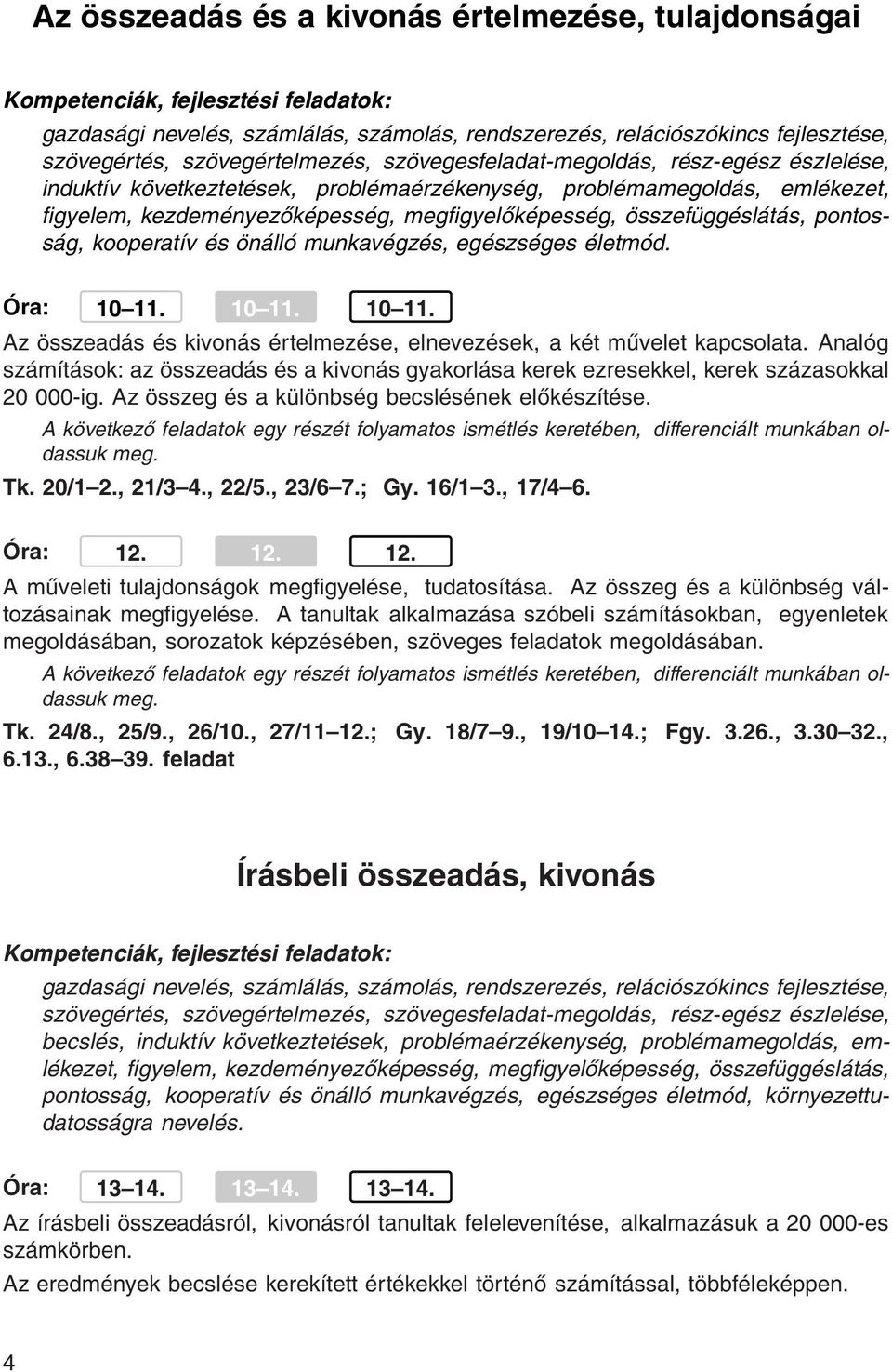 10 11. 10 11. Az összeadás és kivonás értelmezése, elnevezések, a két művelet kapcsolata. Analóg számítások: az összeadás és a kivonás gyakorlása kerek ezresekkel, kerek százasokkal 20 000-ig.