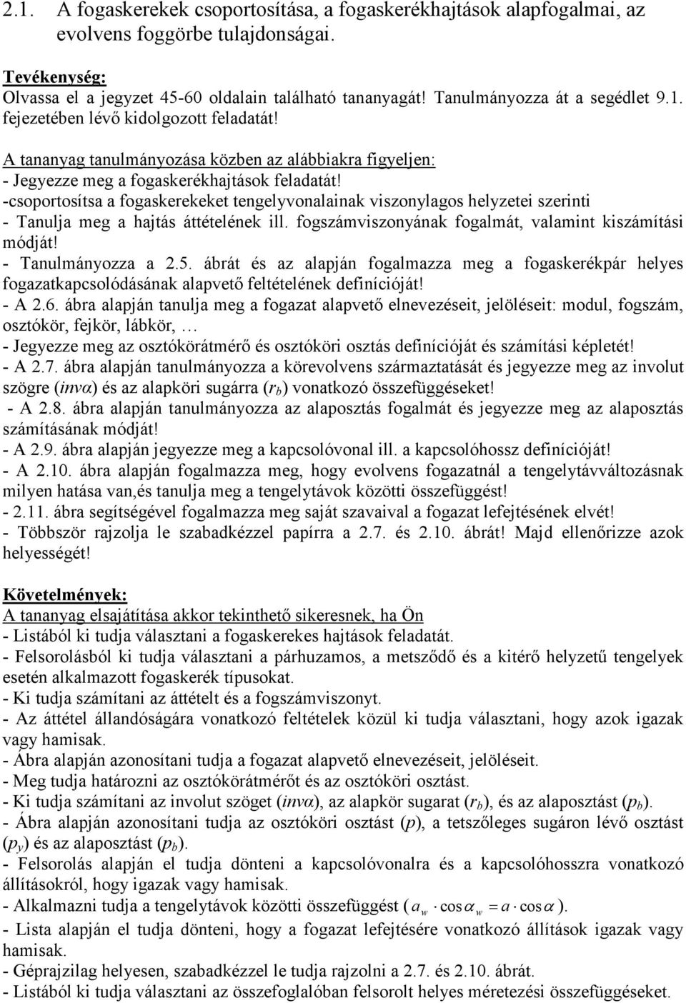 -csoportosítsa a fogaskerekeket tengelyvonalainak viszonylagos helyzetei szerinti - Tanulja meg a hajtás áttételének ill. fogszámviszonyának fogalmát, valamint kiszámítási módját! - Tanulmányozza a 2.