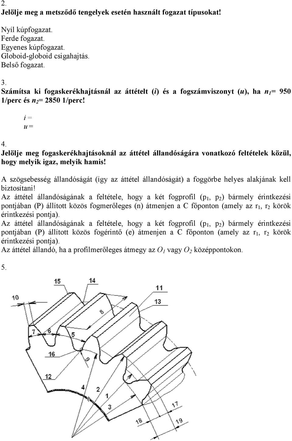 Jelölje meg fogaskerékhajtásoknál az áttétel állandóságára vonatkozó feltételek közül, hogy melyik igaz, melyik hamis!