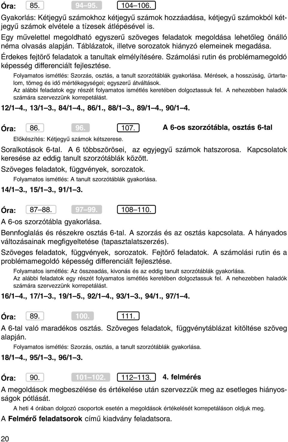 rdekes fejt r feladatok a tanultak elm ly t s re. Sz mol si rutin s probl mamegold k pess g dierenci lt fejleszt se. Folyamatos ism tl s: Szorz s, oszt s, a tanult szorz t bl k gyakorl sa.