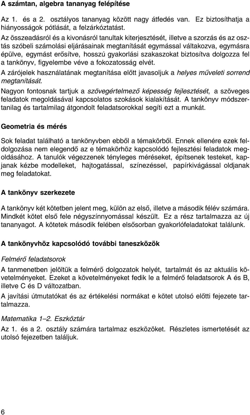 si szakaszokat biztos tva dolgozza fel a tank nyv, gyelembe v ve a fokozatoss g elv t. A z r jelek haszn lat nak megtan t sa el tt javasoljuk a helyes m veleti sorrend megtan t s t.