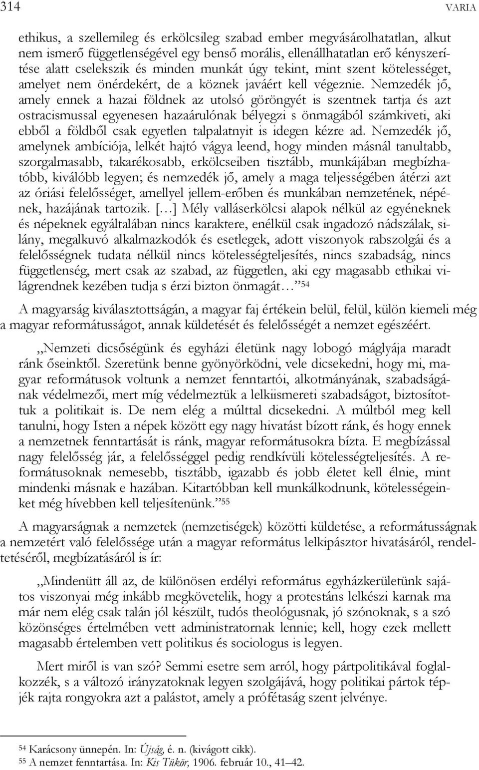 Nemzedék jő, amely ennek a hazai földnek az utolsó göröngyét is szentnek tartja és azt ostracismussal egyenesen hazaárulónak bélyegzi s önmagából számkiveti, aki ebből a földből csak egyetlen