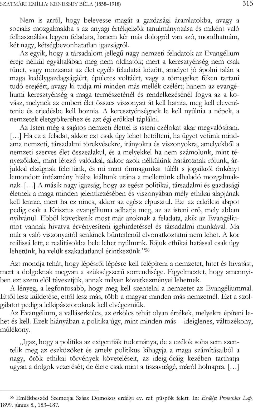 Az egyik, hogy a társadalom jellegű nagy nemzeti feladatok az Evangélium ereje nélkül egyáltalában meg nem oldhatók; mert a keresztyénség nem csak tünet, vagy mozzanat az élet egyéb feladatai között,