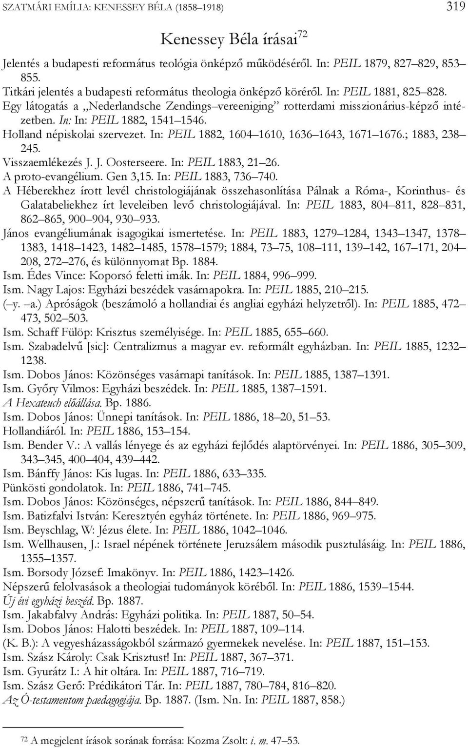 In: In: PEIL 1882, 1541 1546. Holland népiskolai szervezet. In: PEIL 1882, 1604 1610, 1636 1643, 1671 1676.; 1883, 238 245. Visszaemlékezés J. J. Oosterseere. In: PEIL 1883, 21 26. A proto-evangélium.