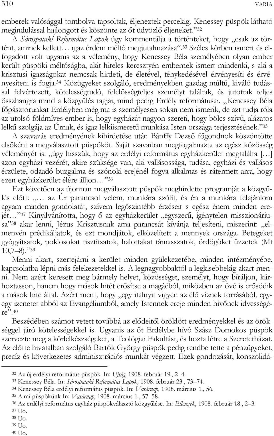 33 Széles körben ismert és elfogadott volt ugyanis az a vélemény, hogy Kenessey Béla személyében olyan ember került püspöki méltóságba, akit hiteles keresztyén embernek ismert mindenki, s aki a