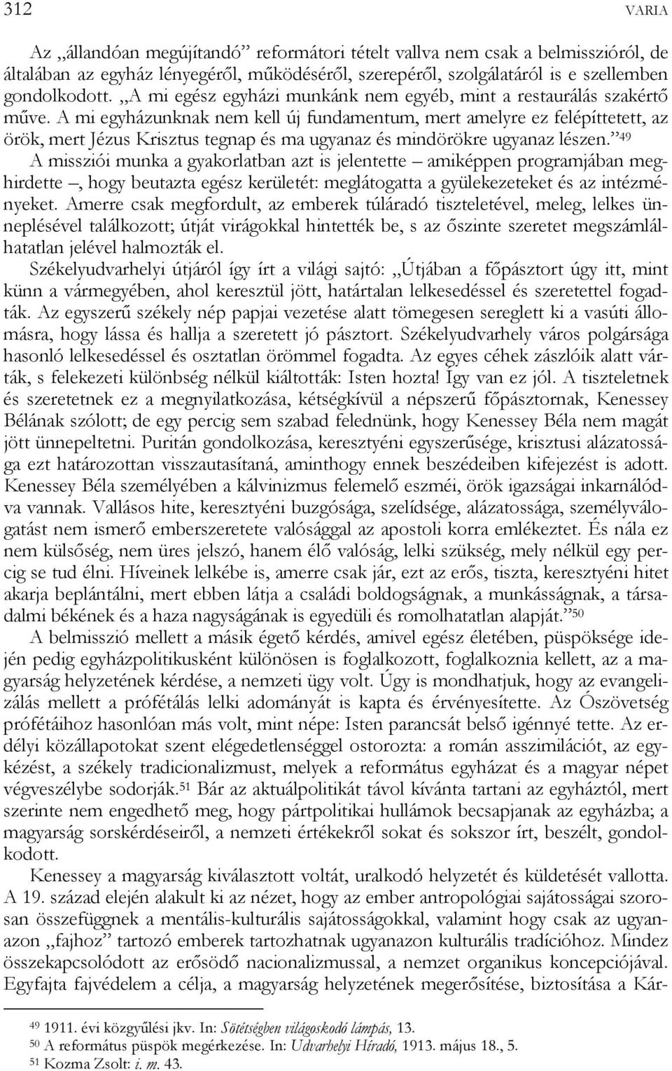 A mi egyházunknak nem kell új fundamentum, mert amelyre ez felépíttetett, az örök, mert Jézus Krisztus tegnap és ma ugyanaz és mindörökre ugyanaz lészen.