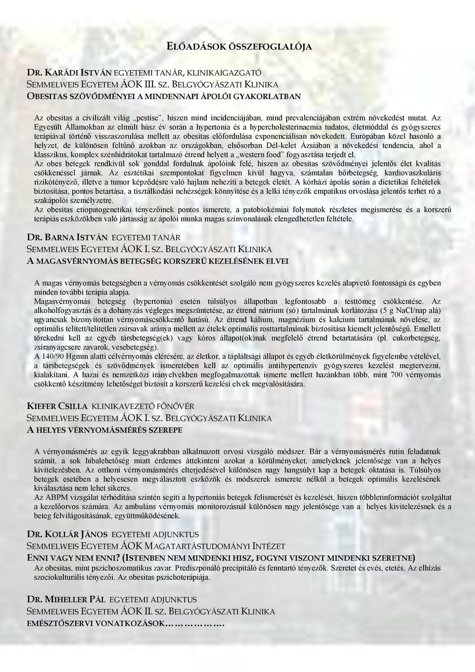 Az Egyesült Államokban az elmúlt húsz év során a hypertonia és a hypercholesterinaemia tudatos, életmóddal és gyógyszeres terápiával történő visszaszorulása mellett az obesitas előfordulása