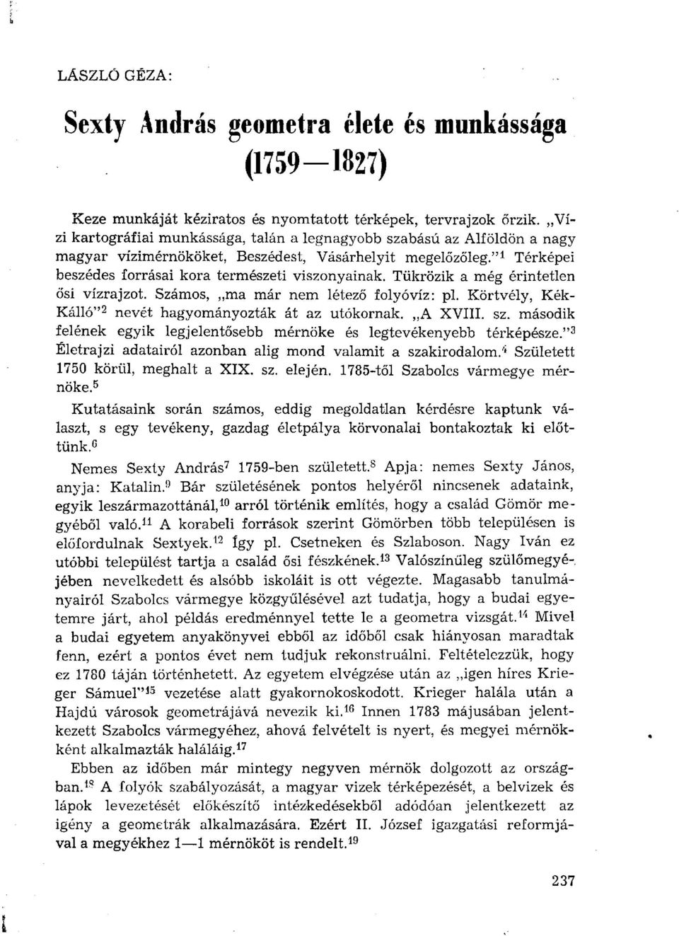 Tükrözik a még érintetlen ősi vízrajzot. Számos, ma már nem létező folyóvíz: pl. Körtvély, Kék- Kálló" 2 nevét hagyományozták át az utókornak. A XVIII. sz.