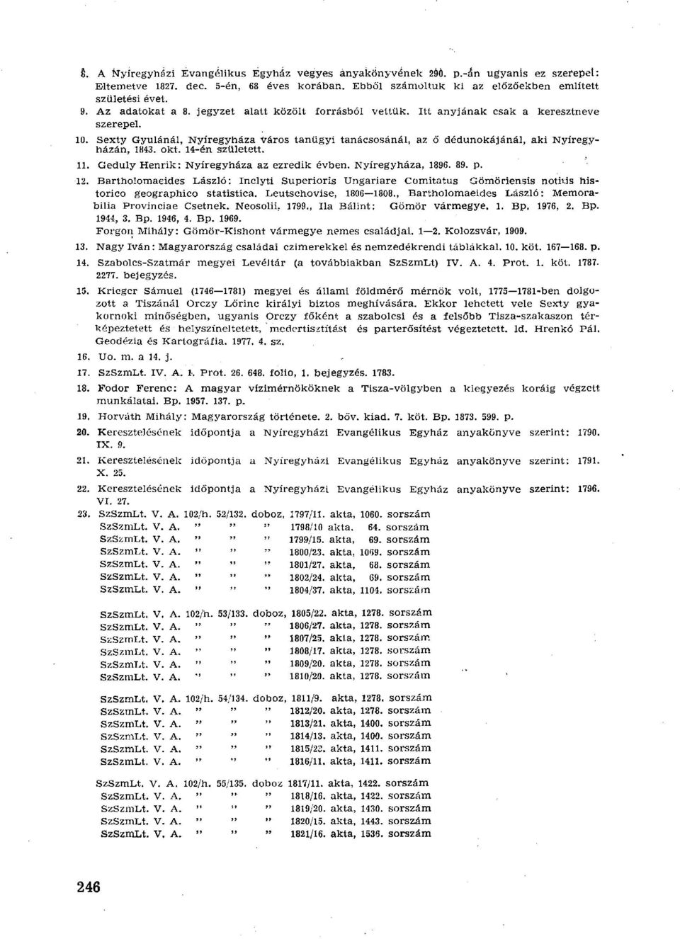 Sexty Gyulánál, Nyíregyháza város tanügyi tanácsosánál, az ő dédunokájánál, aki Nyíregyházán, 1843. okt. 14-én született. 11. Geduly Henrik: Nyíregyháza az ezredik évben. Nyíregyháza, 1896. 89. p. 12.