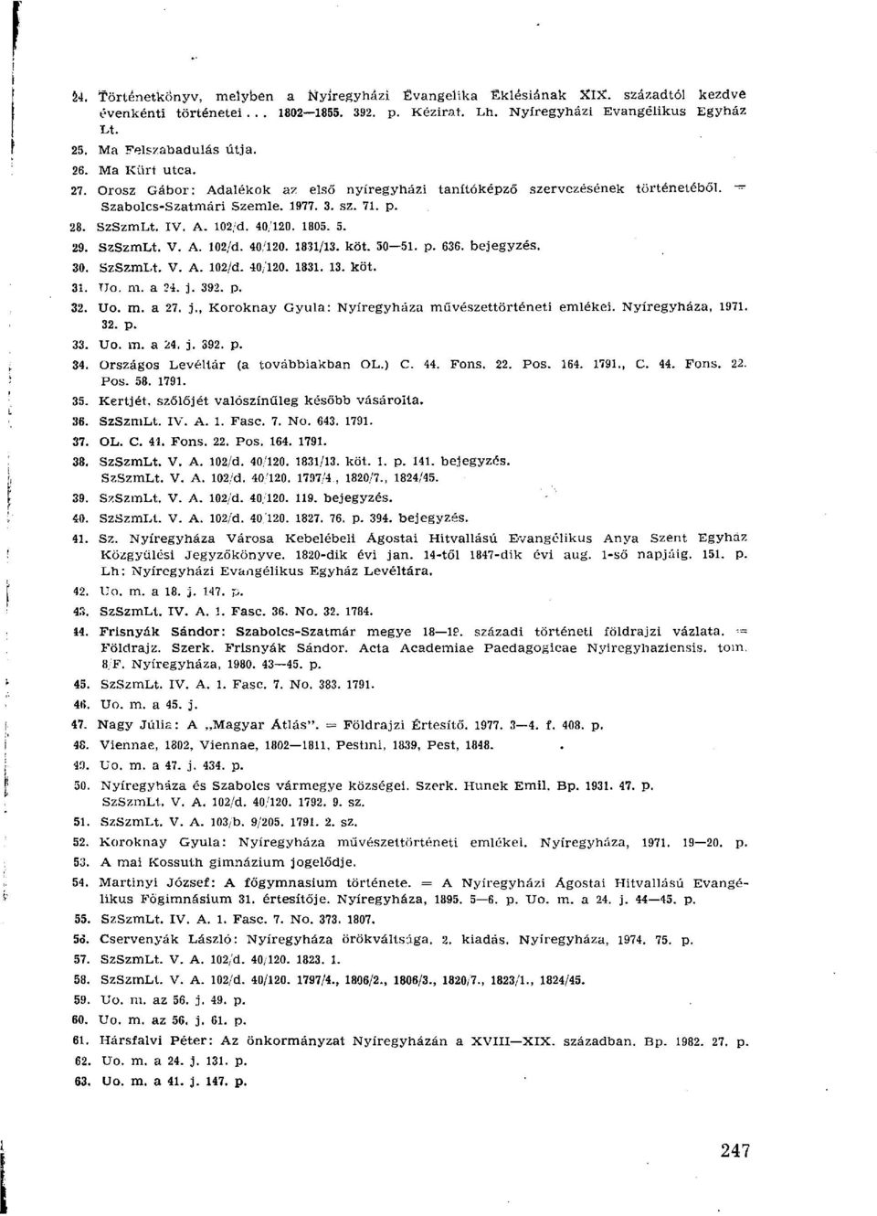 40/120. 1805. 5. 29. SzSzmLt. V. A. 102/d. 40/120. 1831/13. köt. 50 51. p. 636. bejegyzés. 30. SzSzmLt. V. A. 102/d. 40,120. 1831. 13. köt. 31. TJo. m. a 21. j.