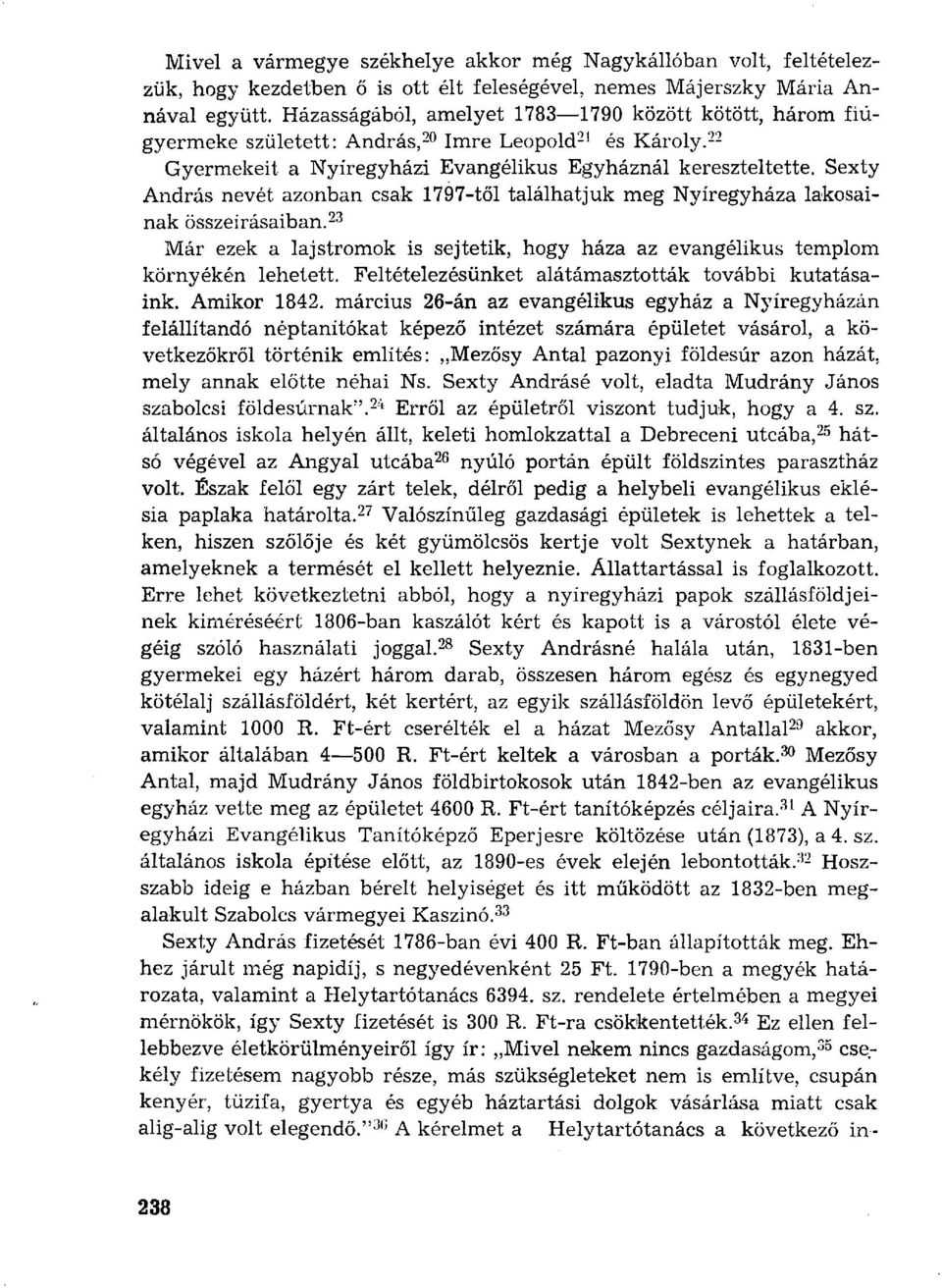 Sexty András nevét azonban csak 1797-től találhatjuk meg Nyíregyháza lakosainak összeírásaiban. 23 Már ezek a lajstromok is sejtetik, hogy háza az evangélikus templom környékén lehetett.