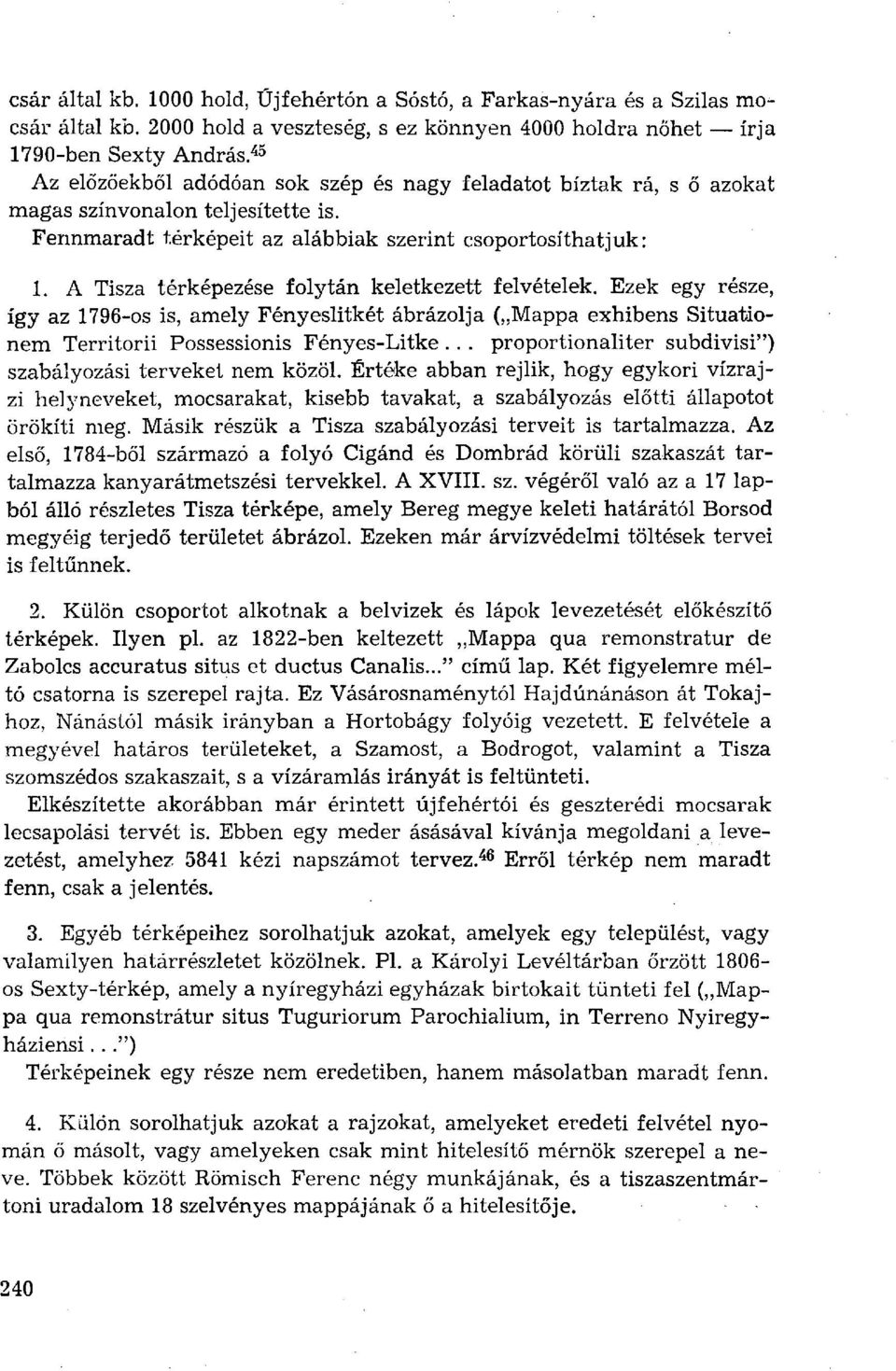 A Tisza térképezése folytán keletkezett felvételek. Ezek egy része, így az 1796-os is, amely Fényeslitkét ábrázolja ( Mappa exhibens Situationem Territorii Possessionis Fényes-Litke.