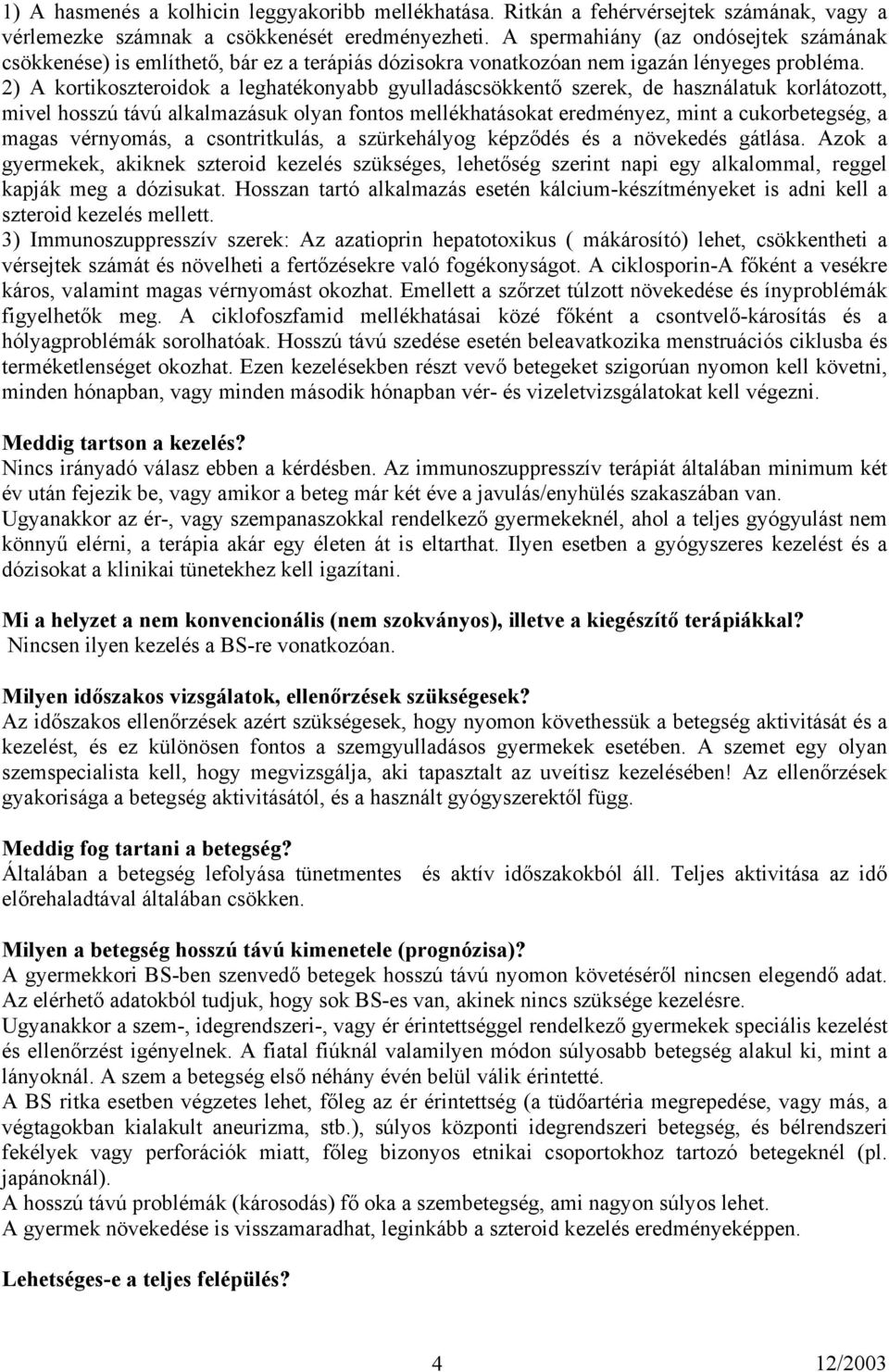 2) A kortikoszteroidok a leghatékonyabb gyulladáscsökkentő szerek, de használatuk korlátozott, mivel hosszú távú alkalmazásuk olyan fontos mellékhatásokat eredményez, mint a cukorbetegség, a magas