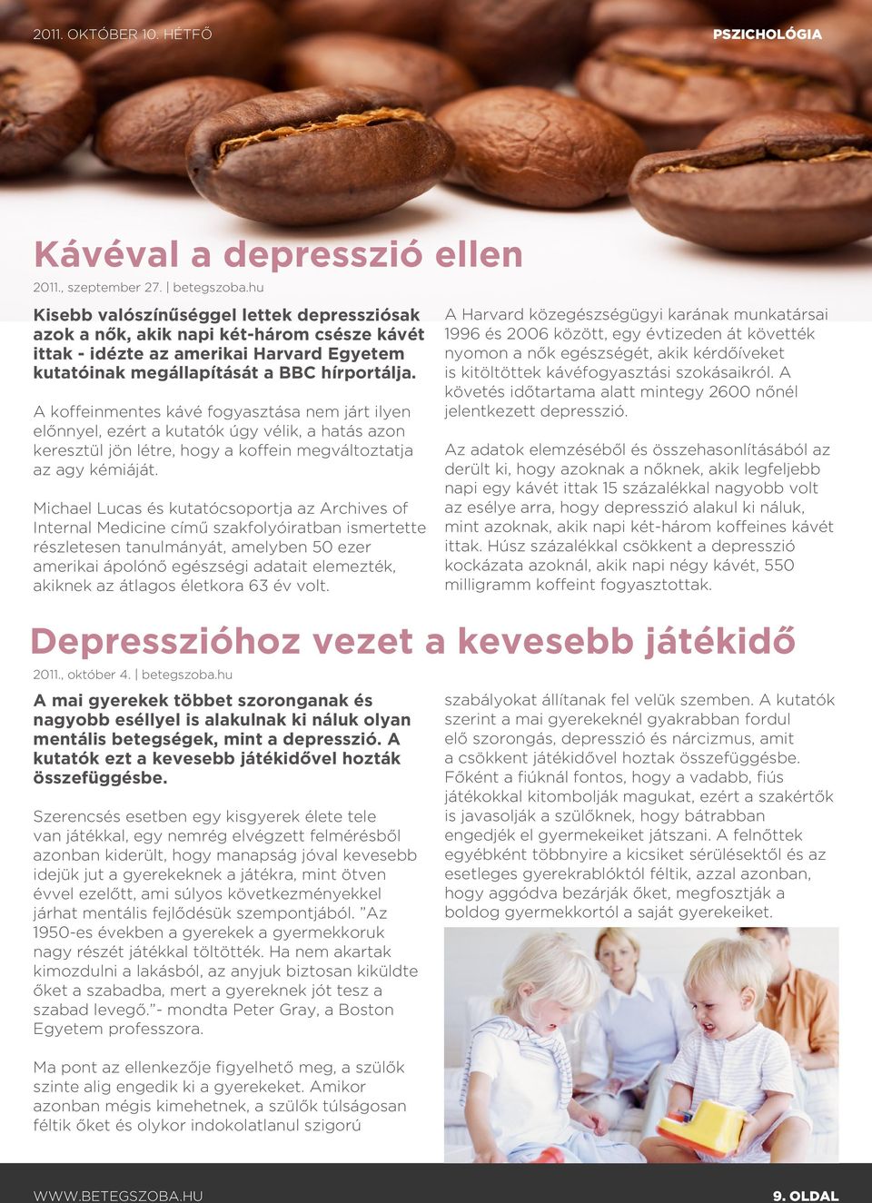 A koffeinmentes kávé fogyasztása nem járt ilyen előnnyel, ezért a kutatók úgy vélik, a hatás azon keresztül jön létre, hogy a koffein megváltoztatja az agy kémiáját.