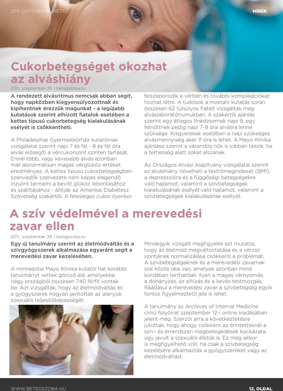 cukorbetegség kialakulásának esélyét is csökkentheti. A Philadelphiai Gyermekkórház kutatóinak vizsgálatai szerint napi 7 és fél - 8 és fél óra alvás elősegíti a vércukorszint szinten tartását.