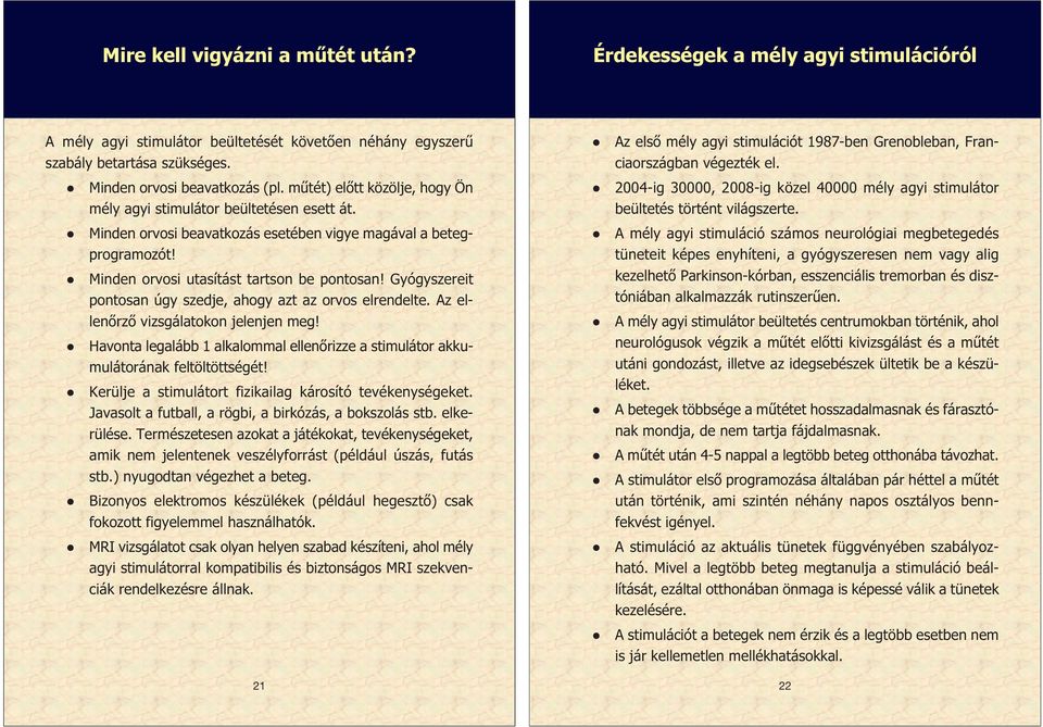 műtét) előtt közölje, hogy Ön 2004-ig 30000, 2008-ig közel 40000 mély agyi stimulátor mély agyi stimulátor beültetésen esett át. beültetés történt világszerte.