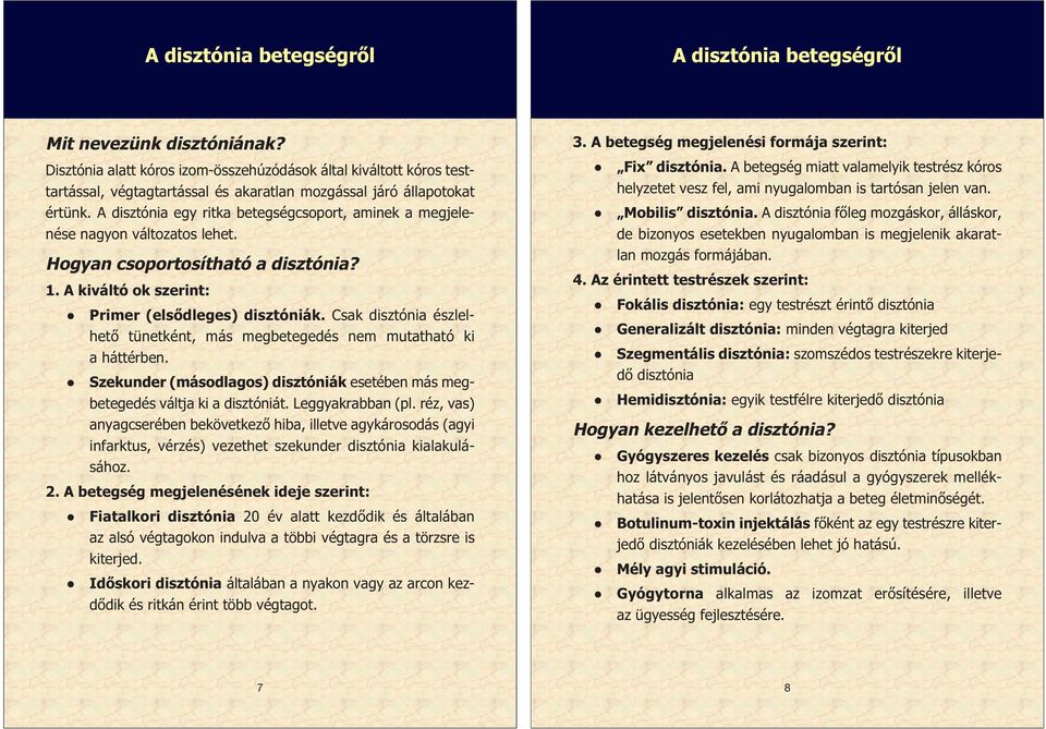 A disztónia egy ritka betegségcsoport, aminek a megjelenése nagyon változatos lehet. Hogyan csoportosítható a disztónia? 1. A kiváltó ok szerint: Primer (elsôdleges) disztóniák.