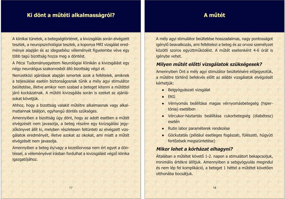 véve egy több tagú bizottság hozza meg a döntést. A Pécsi Tudományegyetem Neurológiai Klinikán a kivizsgálást egy négy neurológus szakorvosból álló bizottság végzi el.