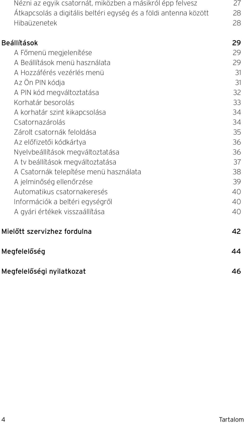 Zárolt csatornák feloldása 35 Az előfizetői kódkártya 36 Nyelvbeállítások megváltoztatása 36 A tv beállítások megváltoztatása 37 A Csatornák telepítése menü használata 38 A jelminőség